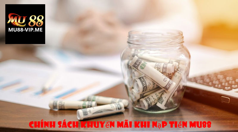Chính Sách Khuyến Mãi Khi Nạp Tiền MU88