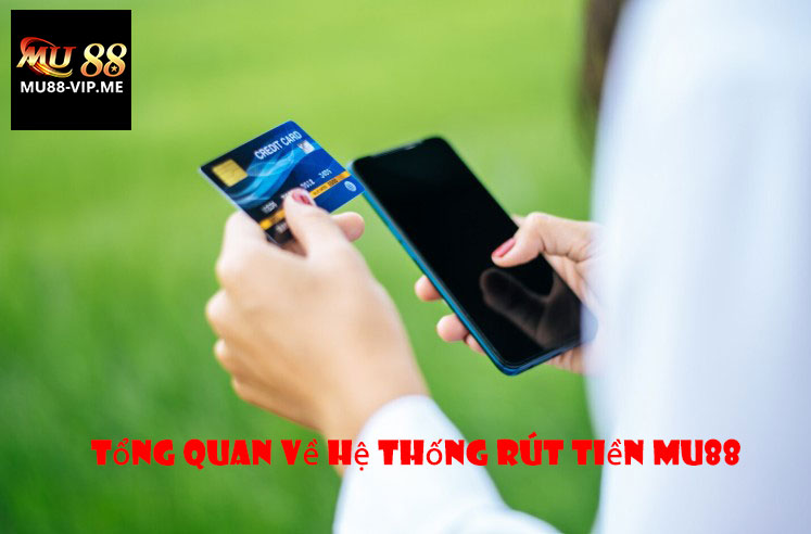 Tổng Quan Về Hệ Thống Rút Tiền MU88